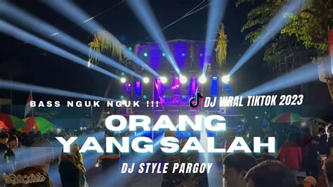 Dj Orang Yang Salah Viral Tiktok Terbaru Style Pargoy Bass Nguk Nguk