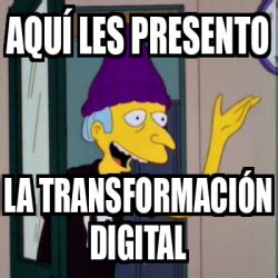 Meme Personalizado aquí les presento la transformación digital 32563241