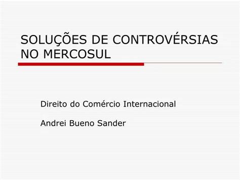 PPT SOLUÇÕES DE CONTROVÉRSIAS NO MERCOSUL PowerPoint Presentation