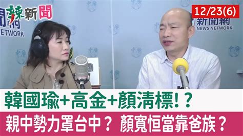 【辣新聞152 重點摘要】韓國瑜高金顏清標 親中勢力罩台中？ 顏寬恒當靠爸族？ 202112236 Youtube