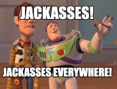 Meme Creator Funny Jackasses Jackasses Everywhere Meme Generator At