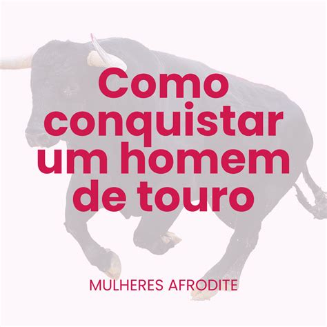 Como Conquistar Um Homem De Touro Mulheres Afrodite