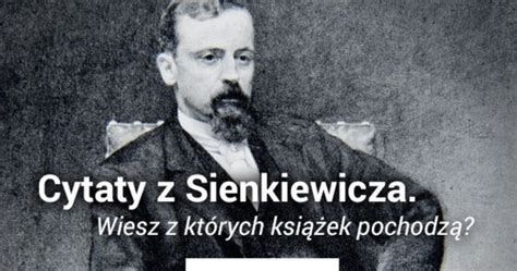 Lat Temu Urodzi Si Sienkiewicz Jak Dobrze Znasz Jego Ksi Ki