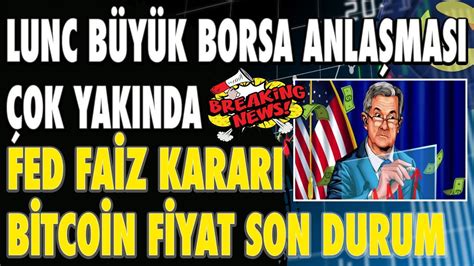 LUNC BÜYÜK BORSA ANLAŞMASI FED FAİZ KARARI BİTCOİN SON DURUM lunc fed