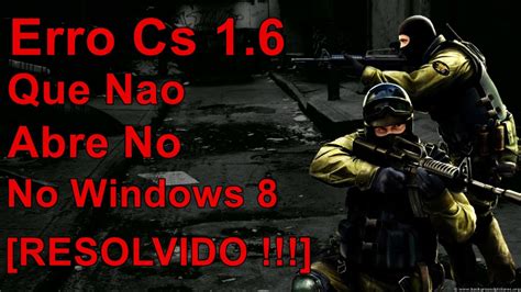 Tutoriais Erro Cs Nao Abre No Windows Resolvido Re Upload