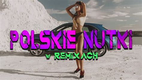 Polskie Nutki W Remixach Remixy Polskich Hit W Najlepsza