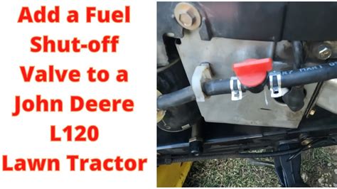 How To Add A Fuel Shut Off Valve To A John Deere L120 Lawn Tractor