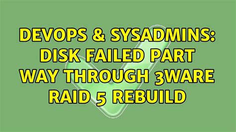 DevOps SysAdmins Disk Failed Part Way Through 3ware RAID 5 Rebuild