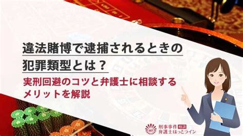 違法賭博で逮捕されるときの犯罪類型とは？実刑回避のコツと弁護士に相談するメリットを解説 刑事事件相談弁護士ほっとライン