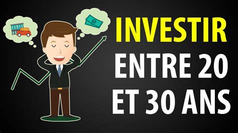 Comment Bien Investir Son Argent Entre 20 Et 30 Ans YouTube