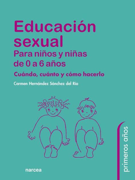 Educación Sexual Para Niños Y Niñas De 0 A 6 Años Cuándo Cuánto Y Cómo Hacerlo By Carmen