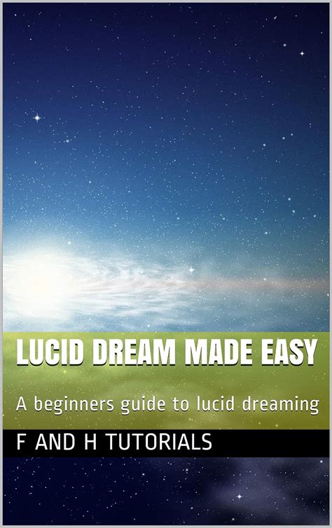 Lucid Dream Made Easy A Beginners Guide To Lucid Dreaming Ebook Tutorials F And