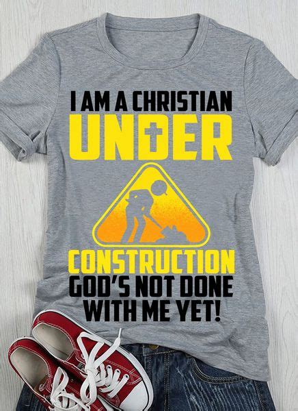 I Am A Christian Under Construction God S Not Done With Me Yet