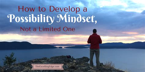 How to Develop a Possibility Mindset, Not a Limited One | The Excelling Edge