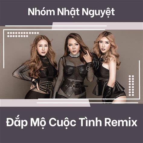 Đắp Mộ Cuộc Tình Remix MP3 Nhóm Nhật Nguyệt