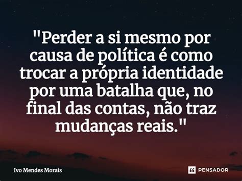 Perder A Si Mesmo Por Causa De Ivo Mendes Morais Pensador