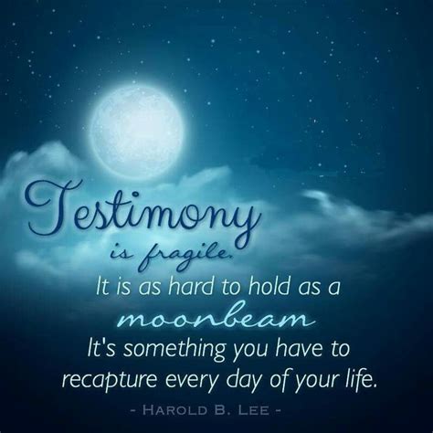 Testimony Is Fragile Its Something You Have To Recapture Every Day