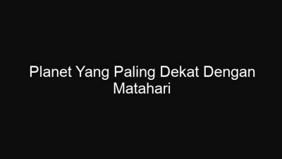 Planet Yang Paling Dekat Dengan Matahari