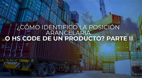 C Mo Identifico La Posici N Arancelaria O Hs Code De Un Producto