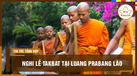 Tận mắt chứng kiến nghi lễ Takbat tại cố đô Luang Prabang Lào