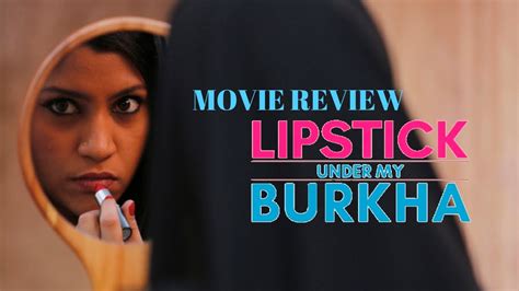 Movie Review Lipstick Under My Burkha Youtube