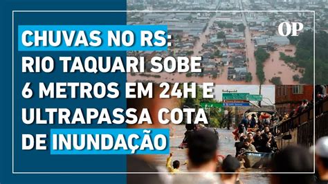 Enchentes No Rs Rio Taquari Sobe Metros Em H E Ultrapassa Cota De