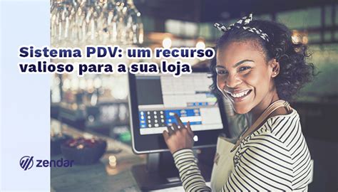 Sistema Pdv Um Recurso Valioso Para A Sua Loja Zendar