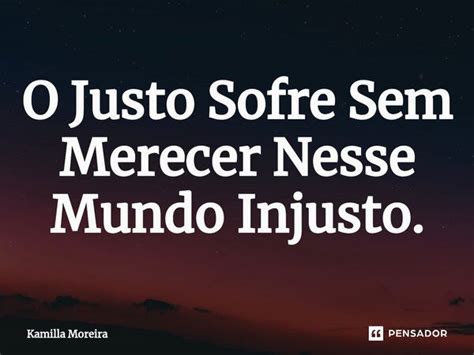 ⁠o Justo Sofre Sem Merecer Nesse Mundo Kamilla Moreira Pensador