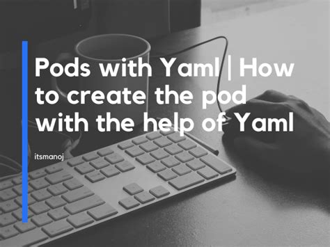 Pods With Yaml How To Create The Pod With The Help Of Yaml Corpit