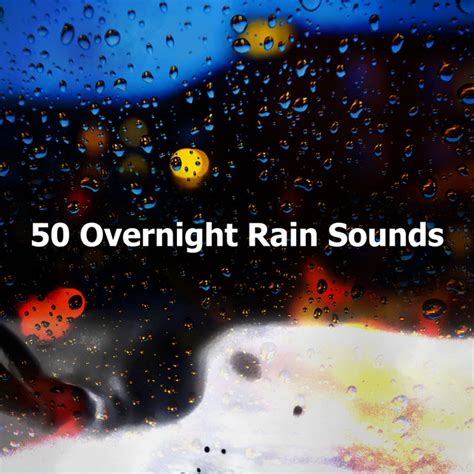 50 Overnight Rain Sounds Album By Natural Rain Sounds For Sleeping