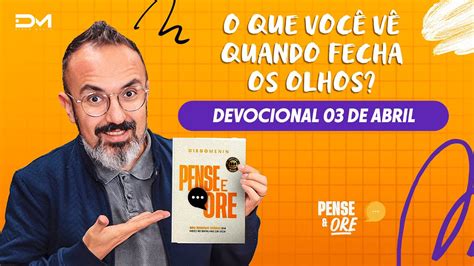 O QUE VOCÊ VÊ QUANDO FECHA OS OLHOS DEVOCIONAL 03 DE ABRIL PENSE E