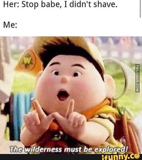 Her Stop Babe I Didn T Shave Me I Wilderness Must Be Explored IFunny