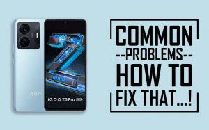 IQOO Z6 Pro Common Problems And How To FIX THEM