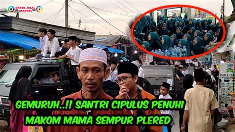 Santri Cipulus Padati Lokasi Haul Mama Sempur Plered Purwakarta Youtube