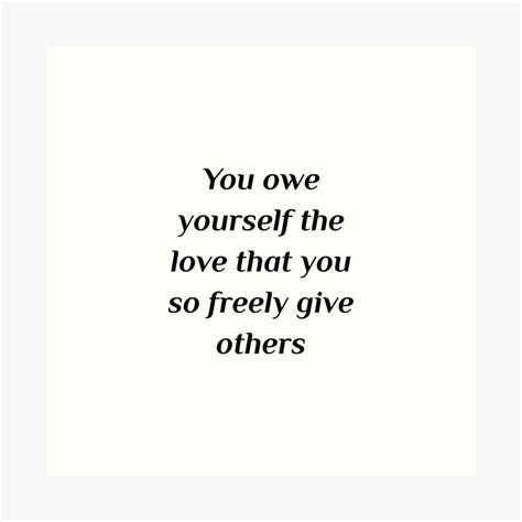 You Owe Yourself The Love You Give Others Artofit