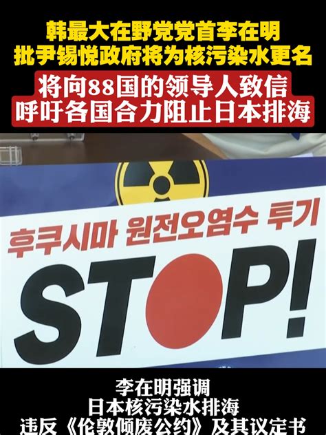 韩最大在野党党首李在明 批尹锡悦政府将为核污染水更名 将向88国的领导人致信 呼吁各国合力阻止日本排海日本核废水 韩国 排海凤凰网视频凤凰网