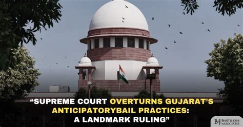 Supreme Court Ruling On Anticipatory Bail Overturning Gujarat S Long Standing Practices Bhatt