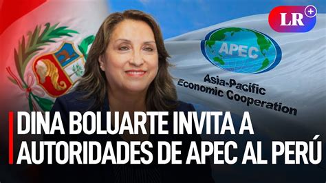 Dina Boluarte Invita A Autoridades De Apec Al Perú Trabajaremos