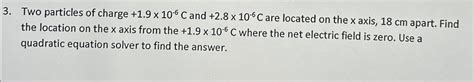 Solved Two Particles Of Charge 1 910 6C And 2 810 6C Chegg