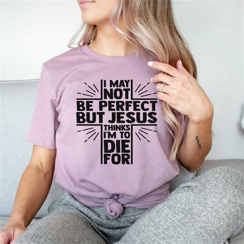 Faith Shirt I May Not Be Perfect But Jesus Thinks Im To Etsy