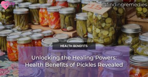 Unlocking the Healing Powers: Health Benefits of Pickles Revealed ...