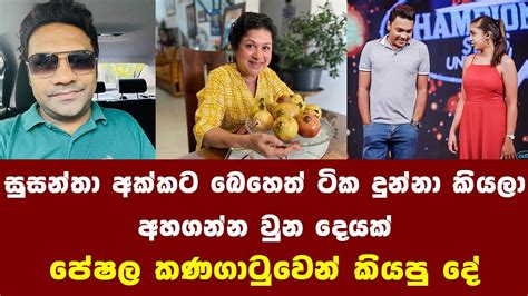 සුසන්ත අක්කට බෙහෙත් ටික දුන්න කියලා අහගන්න වුන දෙයක් පේශල කණගාටුවෙන්