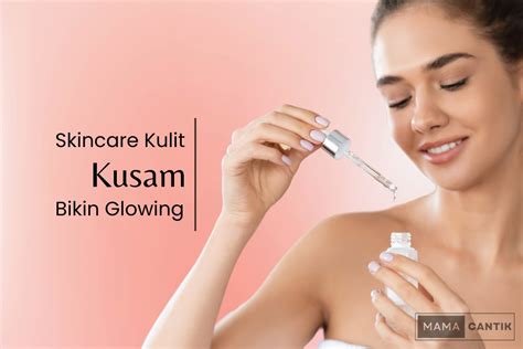 7 Rekomendasi Skincare Untuk Kulit Kusam Bikin Glowing