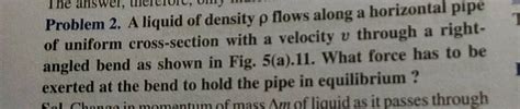 The Answer Tereiuie Uily Problem 2 A Liquid Of Density P Flows Along