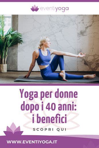 Yoga Over 40 Benefici Dello Yoga Per La Donna Dopo 40 Anni Esercizi