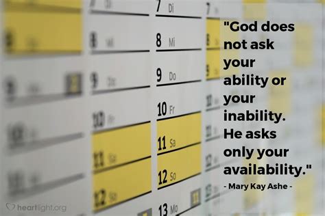 Quote By Mary Kay Ashe God Does Not Ask Your Ability Or Your