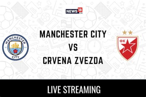 Manchester City vs Crvena Zvezda Live Football Streaming For UEFA Champions League Match: How to ...