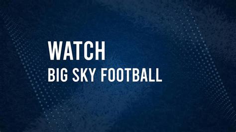 How To Watch Big Sky Football This Week TV Schedule And Live Streams