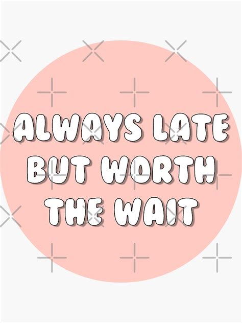 Always Late But Worth The Wait Sticker By Laineymarie Redbubble