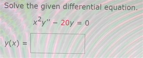 Solved Solve The Given Differential Equation X2y′′−20y 0